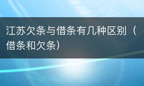 江苏欠条与借条有几种区别（借条和欠条）