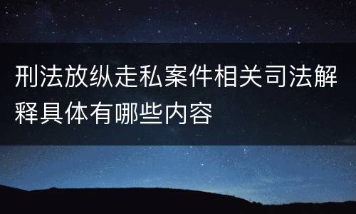 刑法放纵走私案件相关司法解释具体有哪些内容