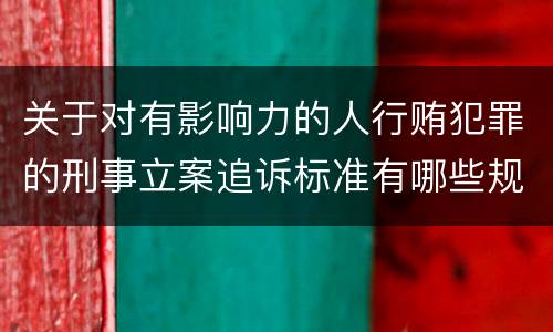 关于对有影响力的人行贿犯罪的刑事立案追诉标准有哪些规定