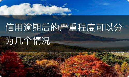 信用逾期后的严重程度可以分为几个情况