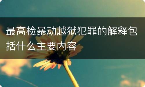 最高检暴动越狱犯罪的解释包括什么主要内容