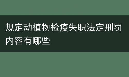 规定动植物检疫失职法定刑罚内容有哪些
