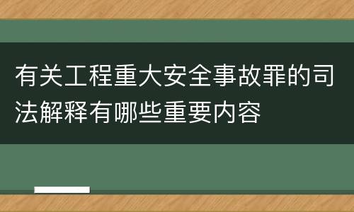 有关工程重大安全事故罪的司法解释有哪些重要内容