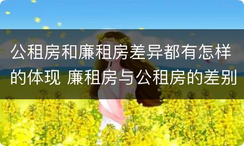 公租房和廉租房差异都有怎样的体现 廉租房与公租房的差别
