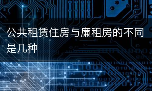 公共租赁住房与廉租房的不同是几种