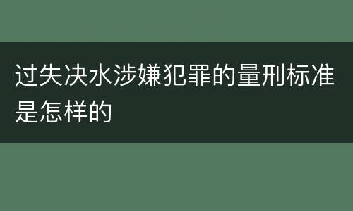 过失决水涉嫌犯罪的量刑标准是怎样的