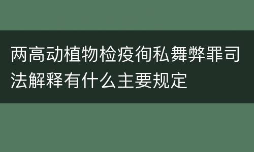 两高动植物检疫徇私舞弊罪司法解释有什么主要规定