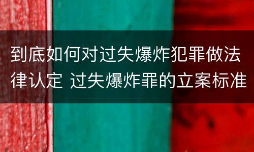 到底如何对过失爆炸犯罪做法律认定 过失爆炸罪的立案标准