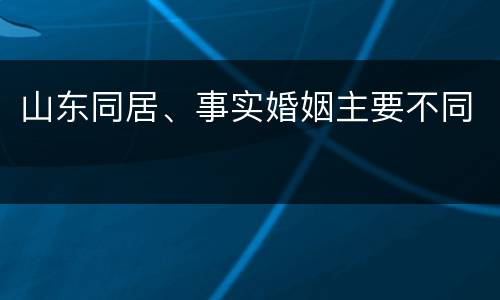 山东同居、事实婚姻主要不同