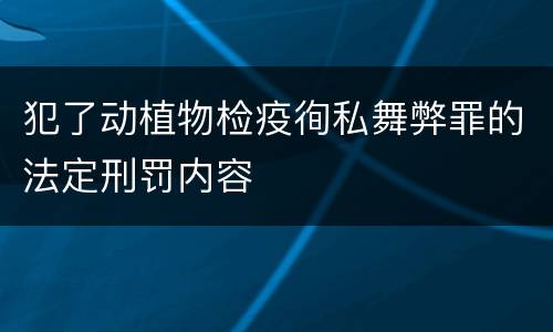 犯了动植物检疫徇私舞弊罪的法定刑罚内容