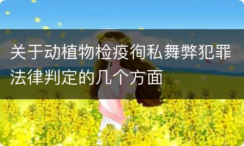 关于动植物检疫徇私舞弊犯罪法律判定的几个方面