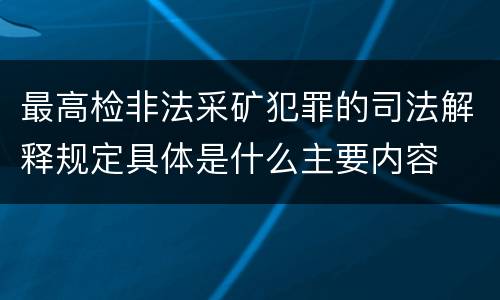 最高检非法采矿犯罪的司法解释规定具体是什么主要内容