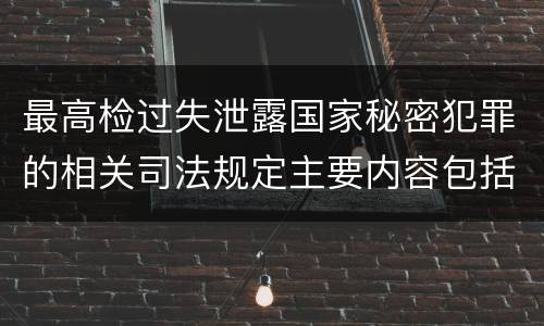 最高检过失泄露国家秘密犯罪的相关司法规定主要内容包括什么