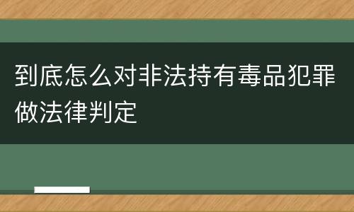到底怎么对非法持有毒品犯罪做法律判定