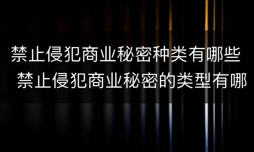 禁止侵犯商业秘密种类有哪些 禁止侵犯商业秘密的类型有哪些