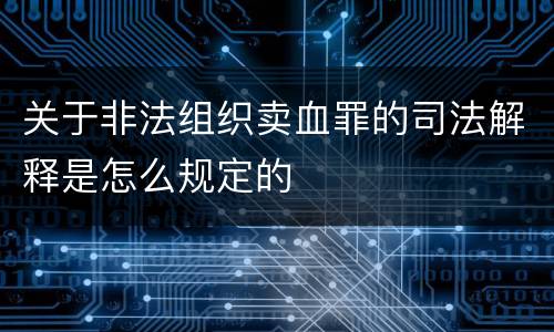 关于非法组织卖血罪的司法解释是怎么规定的