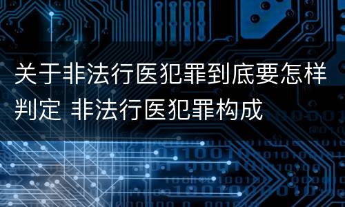 关于非法行医犯罪到底要怎样判定 非法行医犯罪构成