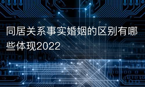 同居关系事实婚姻的区别有哪些体现2022