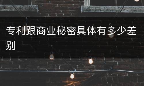 专利跟商业秘密具体有多少差别