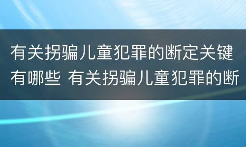 有关拐骗儿童犯罪的断定关键有哪些 有关拐骗儿童犯罪的断定关键有哪些方法