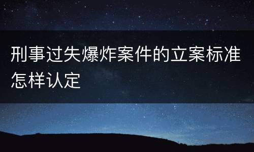 刑事过失爆炸案件的立案标准怎样认定