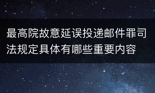 最高院故意延误投递邮件罪司法规定具体有哪些重要内容