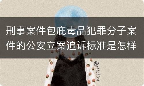 刑事案件包庇毒品犯罪分子案件的公安立案追诉标准是怎样规定