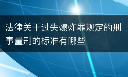 法律关于过失爆炸罪规定的刑事量刑的标准有哪些