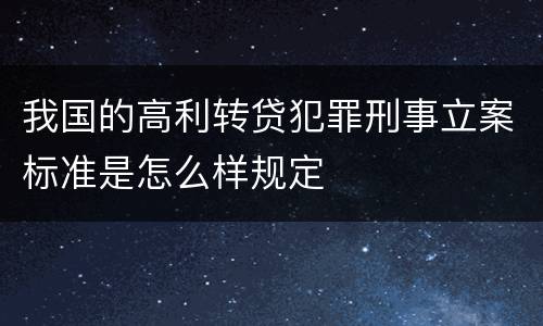 我国的高利转贷犯罪刑事立案标准是怎么样规定