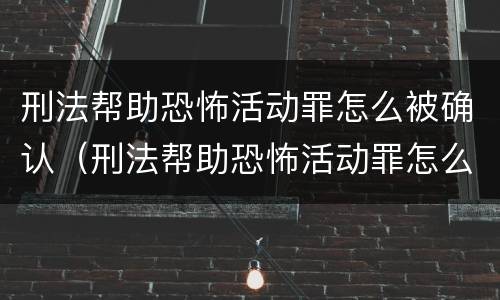 刑法帮助恐怖活动罪怎么被确认（刑法帮助恐怖活动罪怎么被确认罪名）