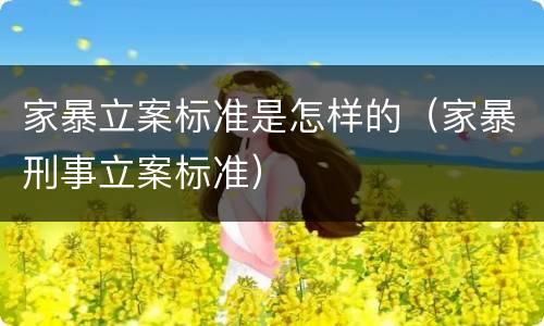 家暴立案标准是怎样的（家暴刑事立案标准）