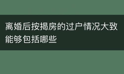 离婚后按揭房的过户情况大致能够包括哪些