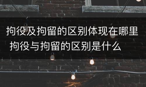 拘役及拘留的区别体现在哪里 拘役与拘留的区别是什么