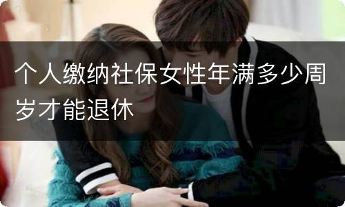 个人缴纳社保女性年满多少周岁才能退休