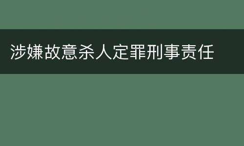 涉嫌故意杀人定罪刑事责任