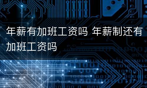 年薪有加班工资吗 年薪制还有加班工资吗