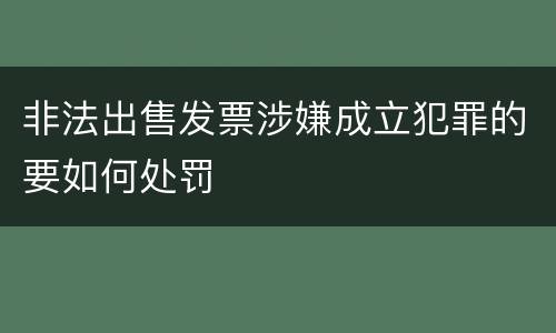 非法出售发票涉嫌成立犯罪的要如何处罚