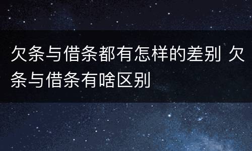 欠条与借条都有怎样的差别 欠条与借条有啥区别