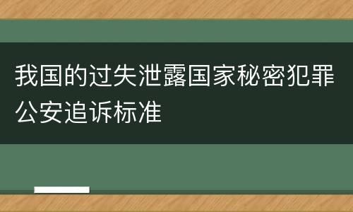 我国的过失泄露国家秘密犯罪公安追诉标准
