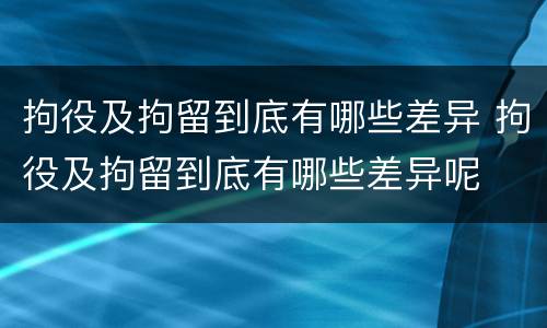 拘役及拘留到底有哪些差异 拘役及拘留到底有哪些差异呢