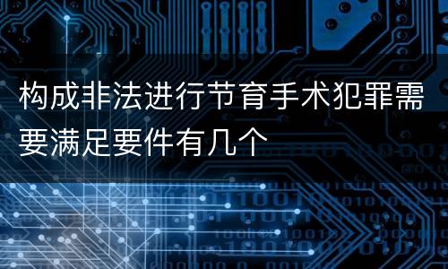 构成非法进行节育手术犯罪需要满足要件有几个