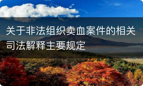 关于非法组织卖血案件的相关司法解释主要规定