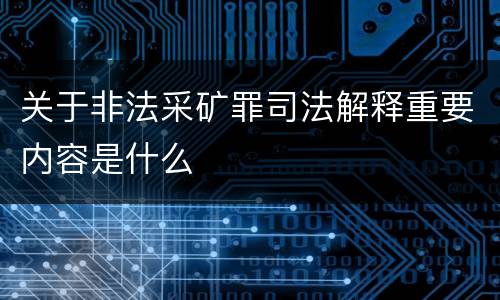 关于非法采矿罪司法解释重要内容是什么