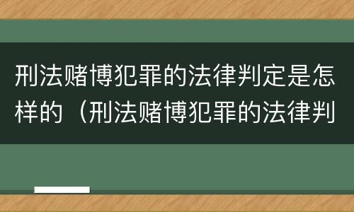 刑法赌博犯罪的法律判定是怎样的（刑法赌博犯罪的法律判定是怎样的标准）