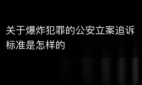 关于爆炸犯罪的公安立案追诉标准是怎样的