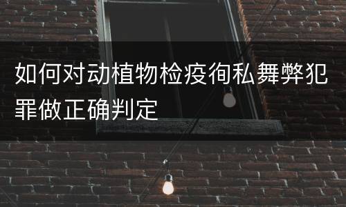 如何对动植物检疫徇私舞弊犯罪做正确判定