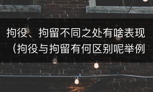 拘役、拘留不同之处有啥表现（拘役与拘留有何区别呢举例说明）