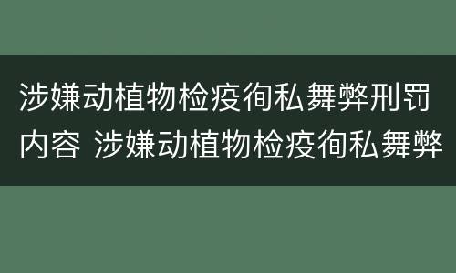 涉嫌动植物检疫徇私舞弊刑罚内容 涉嫌动植物检疫徇私舞弊刑罚内容