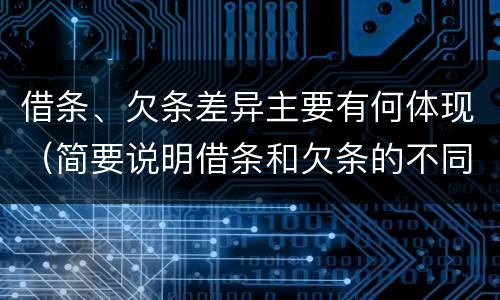 借条、欠条差异主要有何体现（简要说明借条和欠条的不同之处）