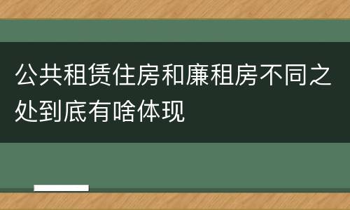 公共租赁住房和廉租房不同之处到底有啥体现
